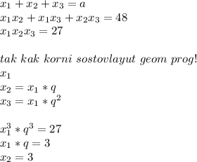 x_{1}+x_{2}+x_{3}=a\\
x_{1}x_{2}+x_{1}x_{3}+x_{2} x_{3}=48\\
x_{1}x_{2}x_{3}=27\\
\\
tak\ kak\ korni\ sostovlayut\ geom\ prog!\\
x_{1}\\
x_{2}=x_{1}*q\\
x_{3}=x_{1}*q^2\\\\
x_{1}^3*q^3=27\\
x_{1}*q=3\\
x_{2}=3\\
