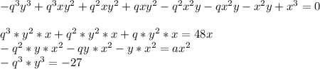 -q^3y^3+q^3xy^2+q^2xy^2+qxy^2-q^2x^2y-qx^2y-x^2y+x^3=0\\
\\
q^3*y^2*x+q^2*y^2*x+q*y^2*x=48x\\
-q^2*y*x^2-qy*x^2-y*x^2=ax^2\\
-q^3*y^3=-27\\

