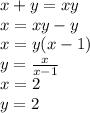 x+y=xy\\
x=xy-y\\
x=y(x-1)\\
 y=\frac{x}{x-1}\\
x=2\\ y=2\\
