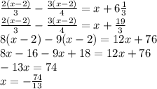 \frac{2(x-2)}{3}- \frac{3(x-2)}{4} =x+6 \frac{1}{3} 
\\\
 \frac{2(x-2)}{3}- \frac{3(x-2)}{4} =x+ \frac{19}{3} 
\\\
8(x-2)-9(x-2)=12x+76
\\\
8x-16-9x+18=12x+76
\\\
-13x=74
\\\
x=- \frac{74}{13}