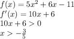 f(x)=5x^2+6x-11\\
f'(x)=10x+6\\
10x+60\\
x-\frac{3}{5}\\
