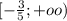 [ -\frac{3}{5};+oo)\\
