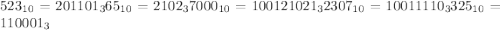 523_{10} = 201101_{3}
 65_{10} = 2102_{3}
 7000_{10} = 100121021_{3} 2307_{10} = 10011110_{3} 325_{10} = 110001_{3}