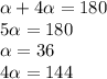 \alpha +4 \alpha =180
\\\
5 \alpha =180
\\\
 \alpha =36
\\\
4 \alpha =144