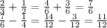 \frac{2}{3} + \frac{1}{2}= \frac{4}{6} + \frac{3}{6}= \frac{7}{6} \\
 \frac{7}{6}- \frac{1}{4} = \frac{14}{12}- \frac{3}{12}= \frac{11}{12}
