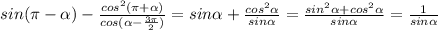sin( \pi - \alpha )- \frac{ cos^{2} ( \pi + \alpha )}{cos( \alpha - \frac{3 \pi }{2}) } =
sin \alpha+ \frac{ cos^{2}\alpha}{sin \alpha } =
\frac{ sin^2 \alpha +cos^{2}\alpha}{sin \alpha } =
\frac{ 1}{sin \alpha }