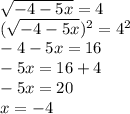 \sqrt{-4-5x}=4\\\
(\sqrt{-4-5x})^2=4^2\\\
-4-5x=16\\\
-5x=16+4\\\
-5x=20\\\
x=-4