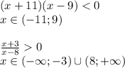 (x+11)(x-9)<0
\\\
x\in(-11; 9)
\\\\
 \frac{x+3}{x-8}0
\\\
x\in(-\infty; -3)\cup(8; +\infty)