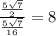 \frac{\frac{5\sqrt{7}}{2}}{\frac{5\sqrt{7}}{16}}=8\\
