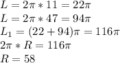 L=2\pi*11=22\pi\\
L=2\pi*47=94\pi\\
L_{1}=(22+94)\pi=116\pi\\
 2\pi*R=116\pi\\
R=58