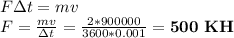 F\Delta t=mv\\
F=\frac{mv}{\Delta t}=\frac{2*900000}{3600*0.001}=\bold{500\ KH}