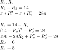 R_{1}, R_{2}\\
R_{1}+R_{2}=14\\
\pi*R_{1}^2-\pi*R_{2}^2=28\pi\\
\\
R_{1}=14-R_{2}\\
(14-R_{2})^2-R_{2}^2=28\\
196-28R_{2}+R_{2}^2-R_{2}^2=28\\
R_{2}=6\\
R_{1}=8\\