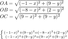 OA=\sqrt{(-1-x)^2+(9-y)^2}\\
OB=\sqrt{ (-8-x)^2+(2-y)^2}\\
OC=\sqrt{(9-x)^2+(9-y)^2}\\\\

 \left \{ {{(-1-x)^2+(9-y)^2= (-8-x)^2+(2-y)^2} \atop { (-1-x)^2+(9-y)^2=(9-x)^2+(9-y)^2}} \right. \\
\\

