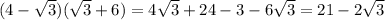 (4 - \sqrt{3} ) ( \sqrt{3}+6 )=4 \sqrt{3}+24-3-6 \sqrt{3}=21-2 \sqrt{3}