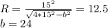 R=\frac{15^2}{\sqrt{4*15^2-b^2}}=12.5\\
b=24\\
