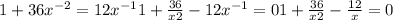 1+36 x^{-2}=12 x^{-1} 
1+\frac{36}{x2} -12 x^{-1} =0
1+\frac{36}{x2} - \frac{12}{x} =0

