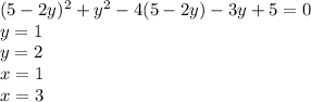(5-2y)^2+y^2-4(5-2y)-3y+5=0\\ 
y=1\\
y=2\\
x=1\\
x=3