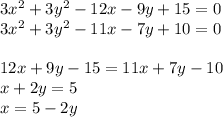 3x^2+3y^2-12x-9y+15=0\\
3x^2+3y^2-11x-7y+10=0\\
\\
12x+9y-15 = 11x+7y-10\\
x+2y=5\\
x=5-2y\\
\\

