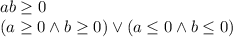 ab\geq0\\
(a\geq 0\wedge b\geq0) \vee (a\leq0 \wedge b\leq0)
