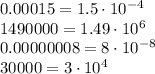 0.00015=1.5\cdot10^{-4}
\\\
1490000=1.49\cdot10^6
\\\
0.000 000 08=8\cdot10^{-8}
\\\
30 000=3\cdot10^4