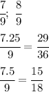 \cfrac{7}{9} ; \ \cfrac{8}{9} 
\\\\
 \cfrac{7.25}{9}= \cfrac{29}{36}
\\\\
 \cfrac{7.5}{9}= \cfrac{15}{18}