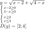 y= \sqrt{x-2}+ \sqrt{4-x} 
\\\
 \left \{ {{x-2 \geq 0} \atop {4-x \geq 0}} \right. 
\\\
 \left \{ {{x \geq 2} \atop {x \leq 4}} \right. 
\\\
D(y)=[2; 4]