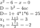 x^{2} - 6 - x = 0



D = b^2 - 4ac


D= 1+ 4*1*6 = 25


x_{1} = \frac{1+ 5}{2} = 3


 x_{2} = \frac{1 - 5}{2} = -2

