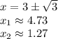x=3\pm \sqrt{3} 
\\\
x_1\approx4.73
\\\
x_2\approx1.27
