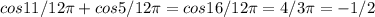 cos11/12 \pi +cos5/12 \pi =
cos 16/12 \pi =4/3 \pi = -1/2
