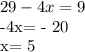 29 - 4x = 9



-4x= - 20


x= 5