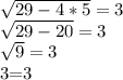 \sqrt{29 - 4*5} = 3



 \sqrt{29 - 20} = 3



 \sqrt{9} = 3



3=3