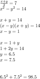 \frac{x+y}{2}=7\\
x^2-y^2=14\\
\\
x+y=14\\
(x-y)(x+y)=14\\
x-y=1\\
\\
x=1+y\\
1+2y=14\\
y=6.5\\
x=7.5\\
\\
 \\
6.5^2+7.5^2=98.5