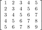 \left[\begin{array}{ccccc}
 1&2&3&4&5\\
 2&3&4&5&6\\
 3&4&5&6&7\\
 4&5&6&7&8\\
 5&6&7&8&9
 \end{array}\right]