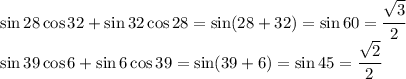 \sin 28 \cos 32+\sin 32 \cos 28=\sin(28+32)=\sin 60= \cfrac{ \sqrt{3} }{2} 
\\\
\sin 39\cos 6+\sin 6 \cos 39=\sin(39+6)=\sin45=\cfrac{ \sqrt{2} }{2}