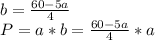 b=\frac{60-5a}{4}\\
P=a*b=\frac{60-5a}{4}*a