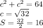 c^2+c^2=64
\\\
c=\sqrt{32} 
\\\
S= \frac{32}{2} =16