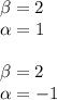\beta =2\\
 \alpha =1\\\\
\beta =2\\
 \alpha =-1\\\\
