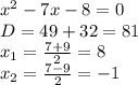 x^2-7x-8=0\\ D=49+32=81\\ x_1=\frac{7+9}{2}=8\\ x_2=\frac{7-9}{2}=-1\\
