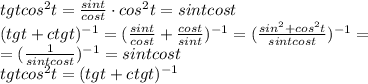 tg t cos^2 t = \frac{sint}{cost} \cdot cos^2 t =sintcos t 
\\\
(tg t +ctg t)^{-1}=( \frac{sint}{cost} + \frac{cost}{sint} )^{-1}=
( \frac{sin^2+cos^2t}{sintcost} )^{-1}= \\\ =( \frac{1}{sintcost} )^{-1}=sintcost
\\\
tg t cos^2 t =(tg t +ctg t)^{-1}