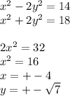 x^2-2y^2=14\\
x^2+2y^2=18\\
\\
2x^2=32\\
x^2=16\\
x=+-4\\
y=+-\sqrt{7}