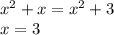 x^2+x=x^2+3 \\
x=3
