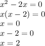 x^{2} -2 x =0
\\\
x(x-2)=0
\\\
x=0
\\\
x-2=0
\\\
x=2