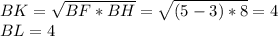BK=\sqrt{BF*BH}=\sqrt{(5-3)*8}=4\\
BL=4