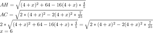 AH=\sqrt{(4+x)^2+64-16(4+x)*\frac{4}{5}}\\
AC=\sqrt{2*(4+x)^2-2(4+x)^2*\frac{7}{25}}\\
2*\sqrt{(4+x)^2+64-16(4+x)*\frac{4}{5}}= \sqrt{2*(4+x)^2-2(4+x)^2*\frac{7}{25}}\\
x=6