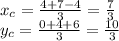x_{c}=\frac{4+7-4}{3}=\frac{7}{3}\\
y_{c}=\frac{0+4+6}{3}=\frac{10}{3}