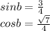 sinb=\frac{3}{4}\\
 cosb=\frac{\sqrt{7}}{4}\\
