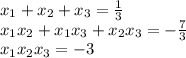 x_{1}+x_{2}+x_{3}=\frac{1}{3}\\
x_{1}x_{2}+x_{1}x_{3}+x_{2}x_{3}=-\frac{7}{3}\\
x_{1}x_{2}x_{3}=-3