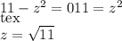 11-z^{2}=0
 11=z^{2}
\\[tex]z= \sqrt{11}
