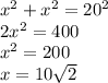 x^2+x^2=20^2 \\
2x^2=400 \\
x^2=200 \\
x=10 \sqrt{2}