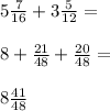 5 \frac{7}{16}+3\frac{5}{12}=\\\\8+\frac{21}{48}+\frac{20}{48}=\\\\8\frac{41}{48}